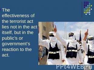 The effectiveness of the terrorist act lies not in the act itself, but in the pu
