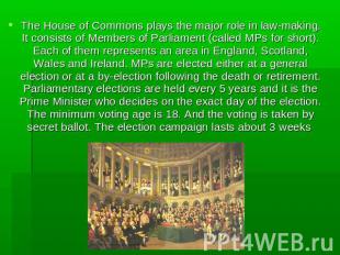 The House of Commons plays the major role in law-making. It consists of Members