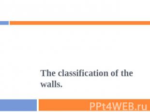 The classification of the walls.