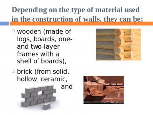 Depending on the type of material used in the construction of walls, they can be