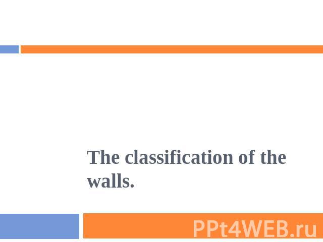 The classification of the walls.