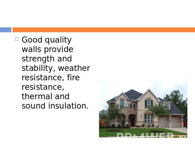Good quality walls provide strength and stability, weather resistance, fire resistance, thermal and sound insulation.