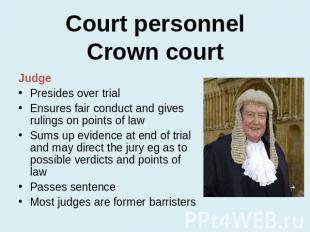 Court personnelCrown court Judge Presides over trial Ensures fair conduct and gi