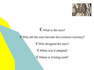 The Euro: many countries. one currency What is the euro? Why did the euro become