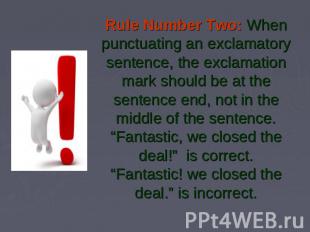 Rule Number Two: When punctuating an exclamatory sentence, the exclamation mark