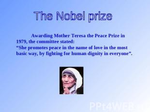 The Nobel prize Awarding Mother Teresa the Peace Prize in 1979, the committee st
