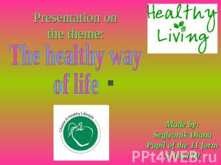 Presentation on the theme: The healthy way of life Made by:Seglyanik DianaPupil