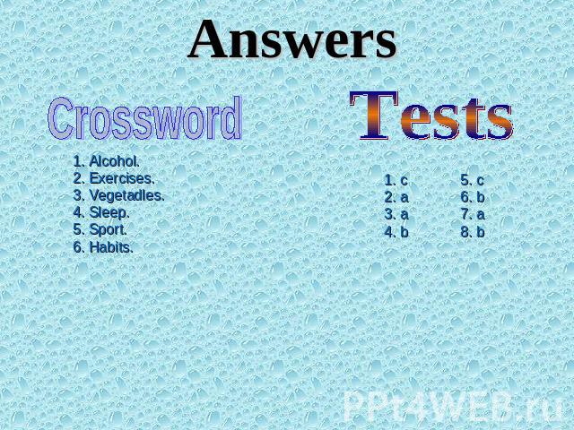 Answers Crossword Tests 1. Alcohol.2. Exercises.3. Vegetadles.4. Sleep.5. Sport.6. Habits. 1. c2. a3. a4. b 5. c6. b7. a8. b