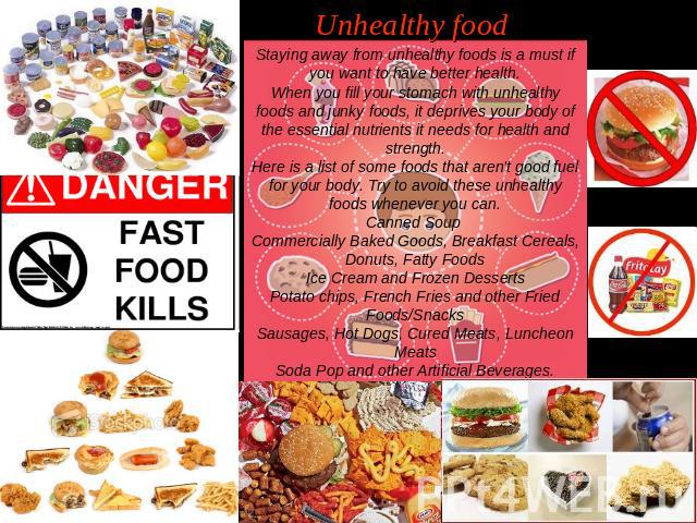 Unhealthy food Staying away from unhealthy foods is a must if you want to have better health.When you fill your stomach with unhealthy foods and junky foods, it deprives your body of the essential nutrients it needs for health and strength.Here is a…