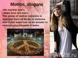 Mottos, slogans «No nuclear war!»«Make love not war!»The sense of mottos consist