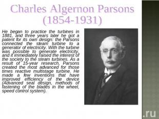 Charles Algernon Parsons (1854-1931) He began to practice the turbines in 1881,