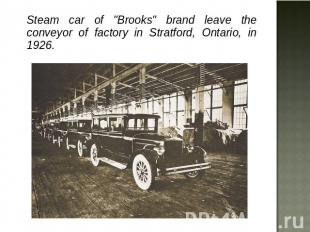 Steam car of "Brooks" brand leave the conveyor of factory in Stratford, Ontario,