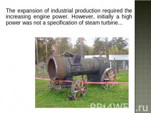 The expansion of industrial production required the increasing engine power. How