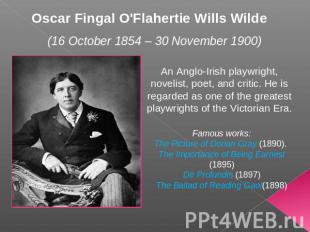 Oscar Fingal O'Flahertie Wills Wilde (16 October 1854 – 30 November 1900) An Ang