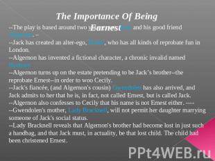 The Importance Of Being Earnest --The play is based around two young men: Jack a