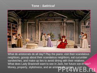 Tone : Satirical What do aristocrats do all day? Play the piano, visit their sca