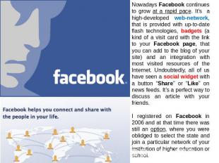 Nowadays Facebook continues to grow at a rapid pace. It’s a high-developed web-n