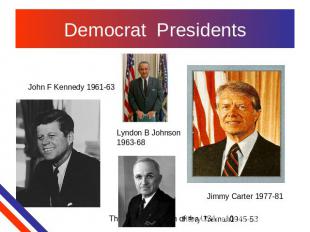Democrat Presidents John F Kennedy 1961-63 Lyndon B Johnson 1963-68 Jimmy Carter
