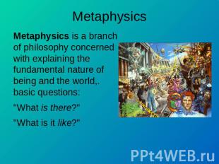 Metaphysics Metaphysics is a branch of philosophy concerned with explaining the