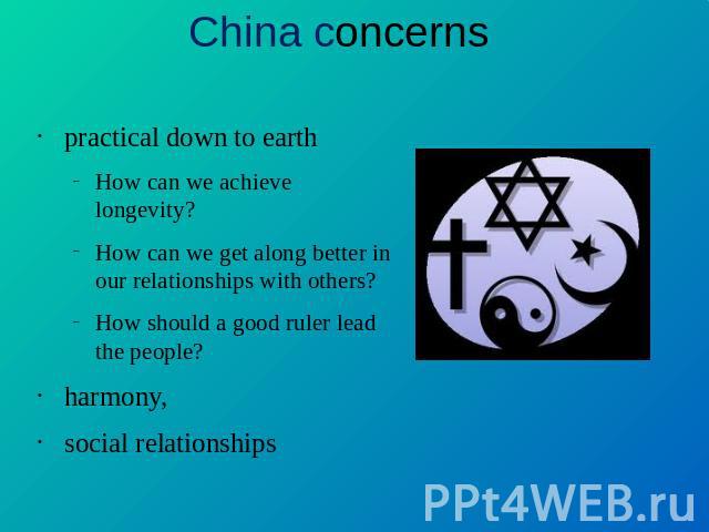 China concerns practical down to earthHow can we achieve longevity? How can we get along better in our relationships with others?How should a good ruler lead the people?harmony, social relationships