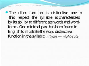The other function is distinctive one. In this respect the syllable is character