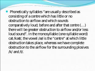 Phonetically syllables “are usually described as consisting of a centre which ha