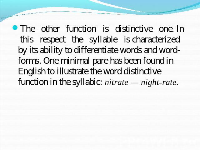 The other function is distinctive one. In this respect the syllable is characterized by its ability to differentiate words and word-forms. One minimal pare has been found in English to illustrate the word distinctive function in the syllabic: nitrat…