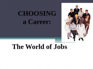 CHOOSINGa Career: The World of Jobs