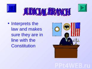 JUDICIAL BRANCH Interprets the law and makes sure they are in line with the Cons