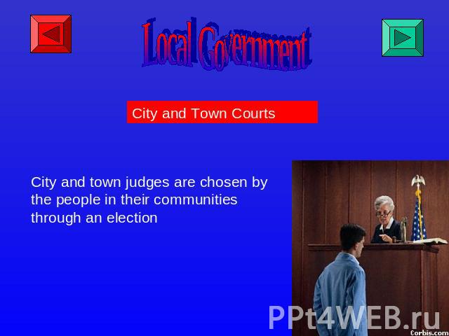 Local Government City and Town Courts City and town judges are chosen by the people in their communities through an election