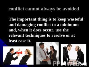 conflict cannot always be avoided The important thing is to keep wasteful and da