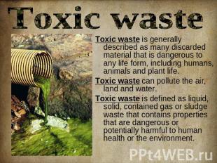 Toxic waste Toxic waste is generally described as many discarded material that i