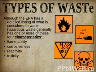 TYPES OF WASTe Although the EPA has a detailed listing of what is considered a w
