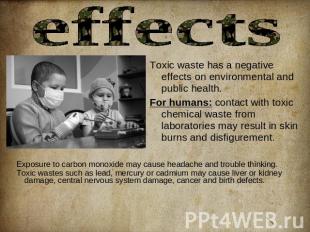 effects Toxic waste has a negative effects on environmental and public health.Fo