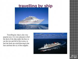 travelling by ship Travelling by ship is also very popular now. It is very pleas