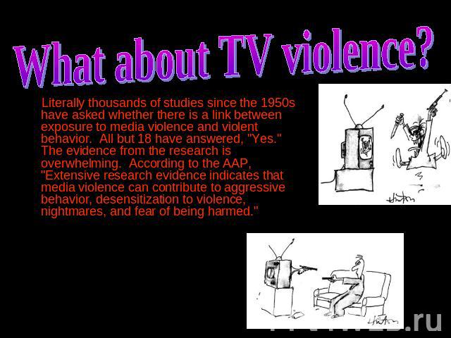 What about TV violence? Literally thousands of studies since the 1950s have asked whether there is a link between exposure to media violence and violent behavior. All but 18 have answered, 