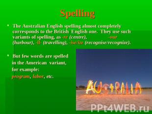 Spelling The Australian English spelling almost completely corresponds to the Br