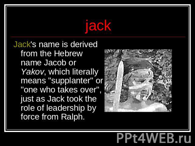 jack Jack's name is derived from the Hebrew name Jacob or Yakov, which literally means 