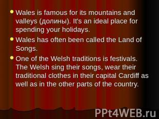 Wales is famous for its mountains and valleys (долины). It's an ideal place for
