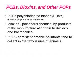 PCBs, Dioxins, and Other POPs PCBs polychlorinated biphenyl - ПХД полихлорирован