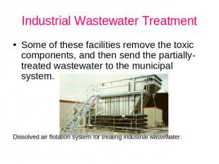 Industrial Wastewater Treatment Some of these facilities remove the toxic compon