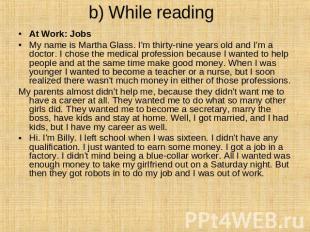 b) While reading At Work: Jobs  My name is Martha Glass. I'm thirty-nine years o