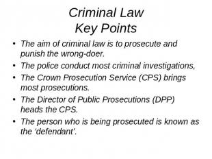 Criminal LawKey Points The aim of criminal law is to prosecute and punish the wr