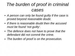 The burden of proof in criminal cases A person can only be found guilty if the c