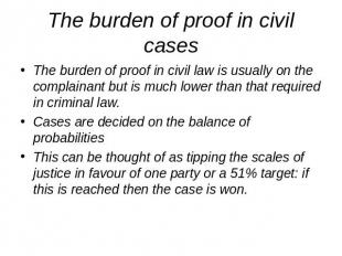 The burden of proof in civil cases The burden of proof in civil law is usually o