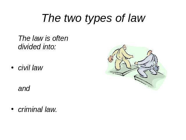 The two types of law The law is often divided into:civil lawandcriminal law.