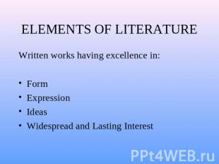 ELEMENTS OF LITERATURE Written works having excellence in:FormExpressionIdeasWid