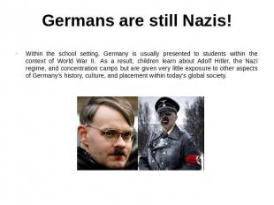 Germans are still Nazis! Within the school setting, Germany is usually presented