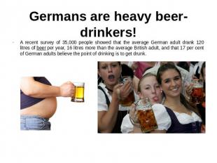 Germans are heavy beer-drinkers! A recent survey of 35,000 people showed that th
