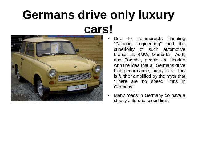 Germans drive only luxury cars! Due to commercials flaunting “German engineering” and the superiority of such automotive brands as BMW, Mercedes, Audi, and Porsche, people are flooded with the idea that all Germans drive high-performance, luxury car…